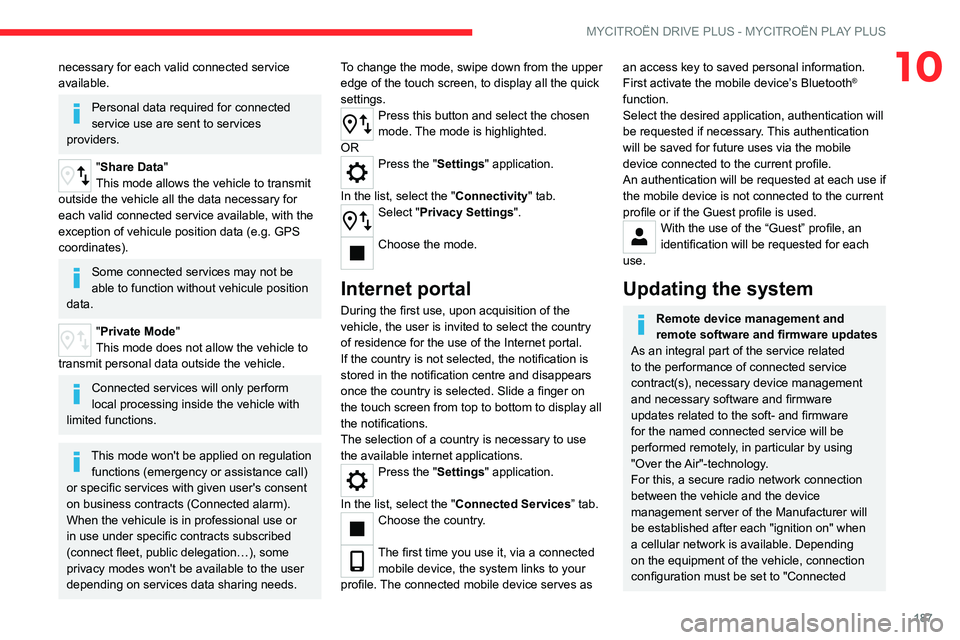 CITROEN C5 2023  Owners Manual 187
MYCITROËN DRIVE PLUS - MYCITROËN PLAY PLUS
10necessary for each valid connected service 
available.
Personal data required for connected 
service use are sent to services 
providers.
"Share 