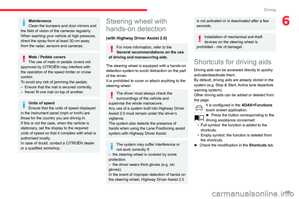 CITROEN C5 2022 Owners Manual 103
Driving
6Maintenance
Clean the bumpers and door mirrors and
the field of vision of the cameras regularly.
When washing your vehicle at high pressure,
direct the spray from at least 30
cm away CITROEN C5 2022 Owners Manual 103
Driving
6Maintenance
Clean the bumpers and door mirrors and
the field of vision of the cameras regularly.
When washing your vehicle at high pressure,
direct the spray from at least 30
cm away