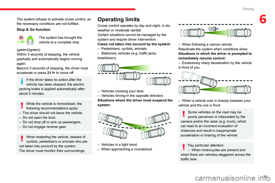 CITROEN C5 2022  Owners Manual 11 5
Driving
6The system refuses to activate cruise control, as 
the necessary conditions are not fulfilled.
Stop & Go function
The system has brought the 
vehicle to a complete stop.
(green)/(green)
