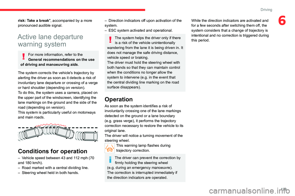 CITROEN C5 2021 Owners Manual 129
Driving
6risk: Take a break", accompanied by a more
pronounced audible signal.
Active lane departure warning system
For more information, refer to the
General recommendations on the use
of CITROEN C5 2021 Owners Manual 129
Driving
6risk: Take a break", accompanied by a more
pronounced audible signal.
Active lane departure warning system
For more information, refer to the
General recommendations on the use
of