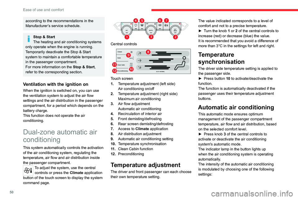 CITROEN C5 2021  Owners Manual 50
Ease of use and comfort
according to the recommendations in the 
Manufacturer’s service schedule.
Stop & Start
The heating and air conditioning systems 
only operate when the engine is running.
T