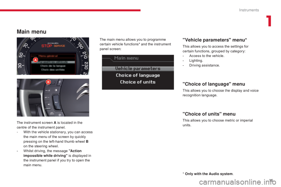 CITROEN C5 2018  Owners Manual 15
C5 _en_Chap01_instruments-bord_ed01-2016
* Only with the Audio system .
The instrument screen A is located in the 
centre of the instrument panel.
-
 
W

ith the vehicle stationary, you can access 