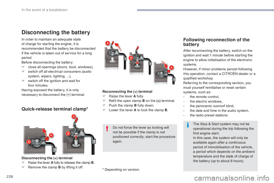 CITROEN C5 2018  Owners Manual 238
C5_en_Chap08_en-cas-de-panne_ed01-2016
Disconnecting the (+) terminal
F Ra ise the lever A  fully to release the clamp B .
F
 
R
 emove the clamp B by lifting it off.
Quick-release terminal clamp*
