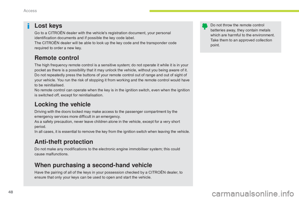 CITROEN C5 2018  Owners Manual 48
C5_en_Chap02_ouverture_ed01-2016
Lost keys
Go to a CITROËN dealer with the vehicle's registration document, your personal 
identification documents and if possible the key code label.
The CITR