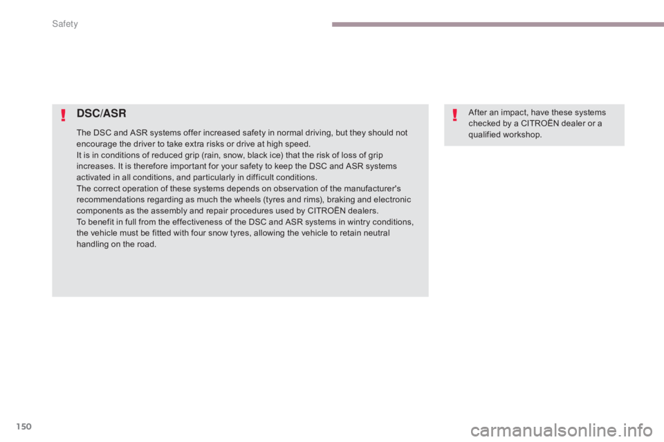 CITROEN C5 2011  Owners Manual 150
C5_en_Chap06_securite_ed01-2016
The DSC and ASR systems offer increased safety in normal driving, but they should not 
encourage the driver to take extra risks or drive at high speed.
It is in con