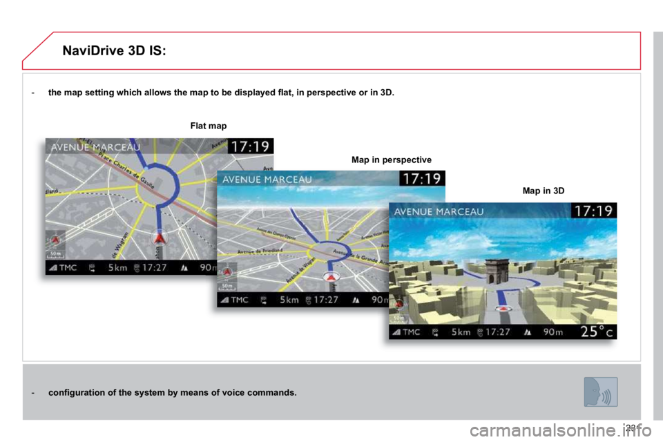CITROEN C5 2010  Owners Manual 231
� � � �-� �  � �t�h�e� �m�a�p� �s�e�t�t�i�n�g� �w�h�i�c�h� �a�l�l�o�w�s� �t�h�e� �m�a�p� �t�o� �b�e� �d�i�s�p�l�a�y�e�d� �ﬂ� �a�t�,� �i�n� �p�e�r�s�p�e�c�t�i�v�e� �o�r� �i�n� �3�D�.
� � � �-� � 