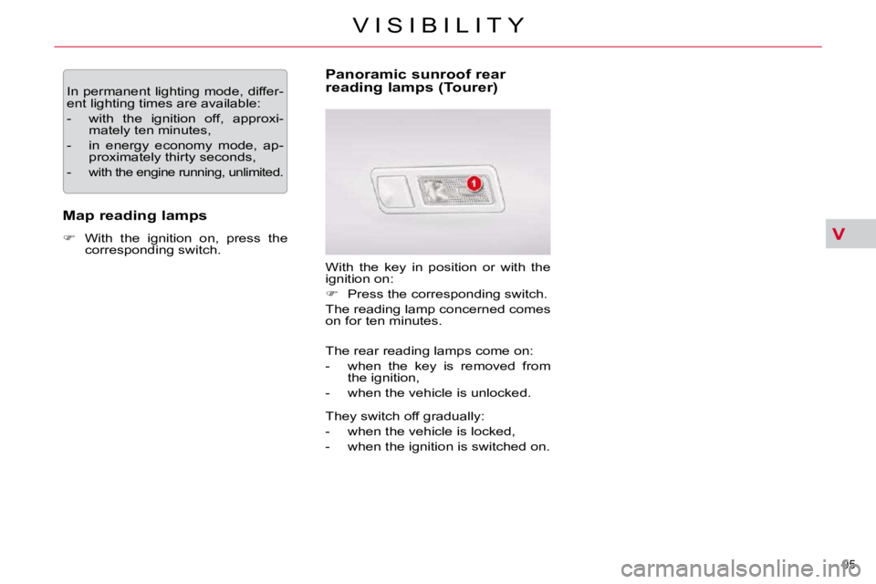 CITROEN C5 2007  Owners Manual V
95 
�V �I �S �I �B �I �L �I �T �Y
� �I�n� �p�e�r�m�a�n�e�n�t� �l�i�g�h�t�i�n�g� �m�o�d�e�,� �d�i�f�f�e�r�- 
�e�n�t� �l�i�g�h�t�i�n�g� �t�i�m�e�s� �a�r�e� �a�v�a�i�l�a�b�l�e�:�  
� � � �-� �  �w�i�t�