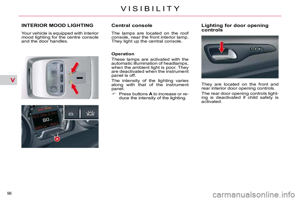 CITROEN C5 2007  Owners Manual V
96 
�V �I �S �I �B �I �L �I �T �Y
INTERIOR MOOD LIGHTING 
� �Y�o�u�r� �v�e�h�i�c�l�e� �i�s� �e�q�u�i�p�p�e�d� �w�i�t�h� �i�n�t�e�r�i�o�r�  
�m�o�o�d� �l�i�g�h�t�i�n�g� �f�o�r� �t�h�e� �c�e�n�t�r�e� 