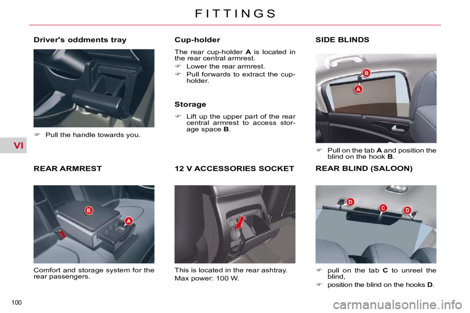 CITROEN C5 2007  Owners Manual VI
100 
�F �I �T �T �I �N �G �S
REAR ARMREST 
� �C�o�m�f�o�r�t�  �a�n�d�  �s�t�o�r�a�g�e�  �s�y�s�t�e�m�  �f�o�r�  �t�h�e�  
�r�e�a�r� �p�a�s�s�e�n�g�e�r�s�.�   Cup-holder  
� �T�h�e�  �r�e�a�r�  �c�u