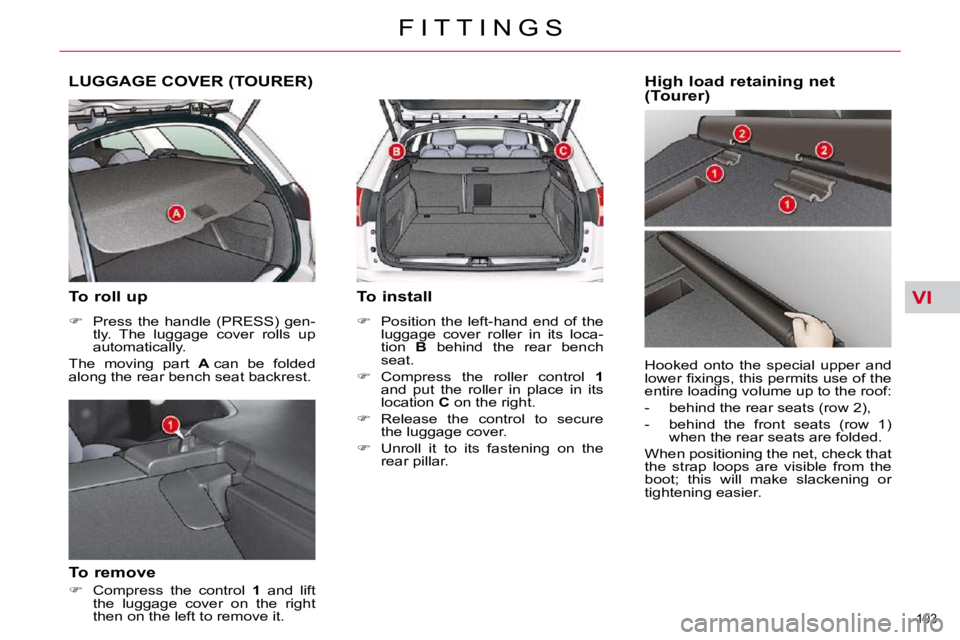 CITROEN C5 2007  Owners Manual VI
103 
�F �I �T �T �I �N �G �S
LUGGAGE COVER (TOURER) 
  To roll up  
   
� � �  �P�r�e�s�s�  �t�h�e�  �h�a�n�d�l�e�  �(�P�R�E�S�S�)�  �g�e�n�-
�t�l�y�.�  �T�h�e�  �l�u�g�g�a�g�e�  �c�o�v�e�r�  �r