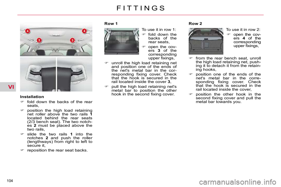 CITROEN C5 2007  Owners Manual VI
�1�0�4� 
�F �I �T �T �I �N �G �S
  Installation  
   
� � �  �f�o�l�d�  �d�o�w�n�  �t�h�e�  �b�a�c�k�s�  �o�f�  �t�h�e�  �r�e�a�r� 
�s�e�a�t�s�,� 
  
� � �  �p�o�s�i�t�i�o�n�  �t�h�e�  �h�i�g