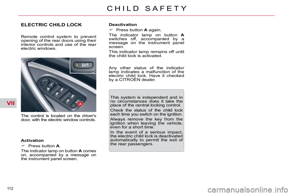 CITROEN C5 2007  Owners Manual VII
112 
�C �H �I �L �D �  �S �A �F �E �T �Y
ELECTRIC CHILD LOCK 
� � �A�c�t�i�v�a�t�i�o�n�  
   
� � �  �P�r�e�s�s� �b�u�t�t�o�n� �  A� �.� � 
� �T�h�e� �i�n�d�i�c�a�t�o�r� �l�a�m�p� �o�n� �b�u�t�