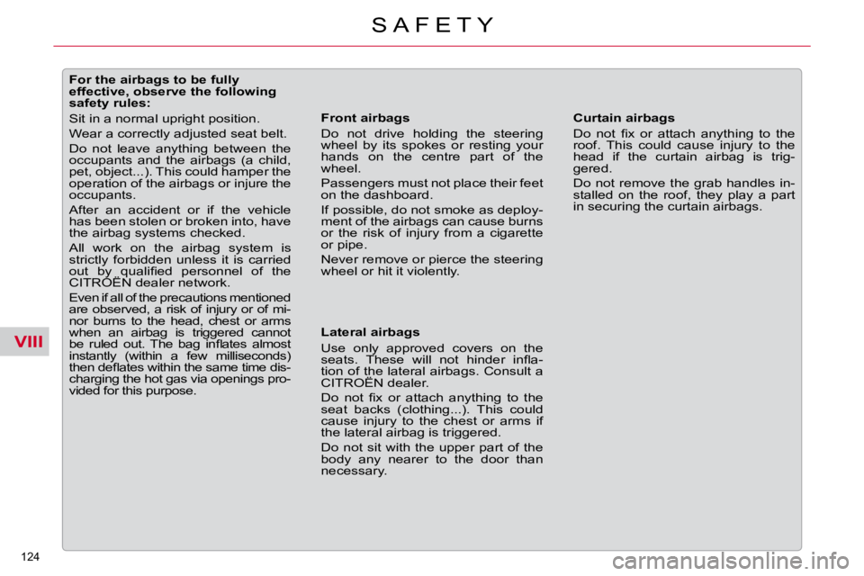 CITROEN C5 2007  Owners Manual VIII
�1�2�4� 
�S �A �F �E �T �Y
              For the airbags to be fully  
�e�f�f�e�c�t�i�v�e�,� �o�b�s�e�r�v�e� �t�h�e� �f�o�l�l�o�w�i�n�g� 
�s�a�f�e�t�y� �r�u�l�e�s�:�  
� �S�i�t� �i�n� �a� �n�o�r�