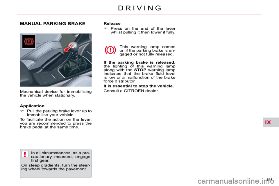 CITROEN C5 2007  Owners Manual IX
!
125 
�D �R �I �V �I �N �G
MANUAL PARKING BRAKE 
� � �M�e�c�h�a�n�i�c�a�l�  �d�e�v�i�c�e�  �f�o�r�  �i�m�m�o�b�i�l�i�s�i�n�g�  
�t�h�e� �v�e�h�i�c�l�e� �w�h�e�n� �s�t�a�t�i�o�n�a�r�y�.� � �T�h�i�s