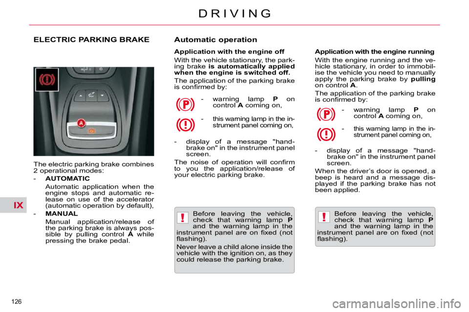 CITROEN C5 2007  Owners Manual IX
!!
126 
�D �R �I �V �I �N �G
ELECTRIC PARKING BRAKE 
� �T�h�e� �e�l�e�c�t�r�i�c� �p�a�r�k�i�n�g� �b�r�a�k�e� �c�o�m�b�i�n�e�s�  
�2� �o�p�e�r�a�t�i�o�n�a�l� �m�o�d�e�s�:� �  
� � � �-� �  � AUTOMAT