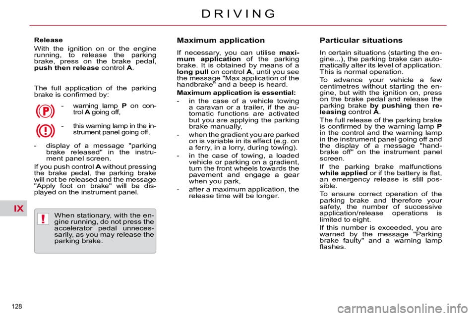 CITROEN C5 2007  Owners Manual IX
!
�1�2�8� 
�D �R �I �V �I �N �G
  Release  
� �W�i�t�h�  �t�h�e�  �i�g�n�i�t�i�o�n�  �o�n�  �o�r�  �t�h�e�  �e�n�g�i�n�e�  
�r�u�n�n�i�n�g�,�  �t�o�  �r�e�l�e�a�s�e�  �t�h�e�  �p�a�r�k�i�n�g� 
�b�r