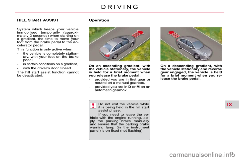 CITROEN C5 2007  Owners Manual IX!
133 
�D �R �I �V �I �N �G
HILL START ASSIST 
� �S�y�s�t�e�m�  �w�h�i�c�h�  �k�e�e�p�s�  �y�o�u�r�  �v�e�h�i�c�l�e�  
�i�m�m�o�b�i�l�i�s�e�d�  �t�e�m�p�o�r�a�r�i�l�y�  �(�a�p�p�r�o�x�i�-
�m�a�t�e�l