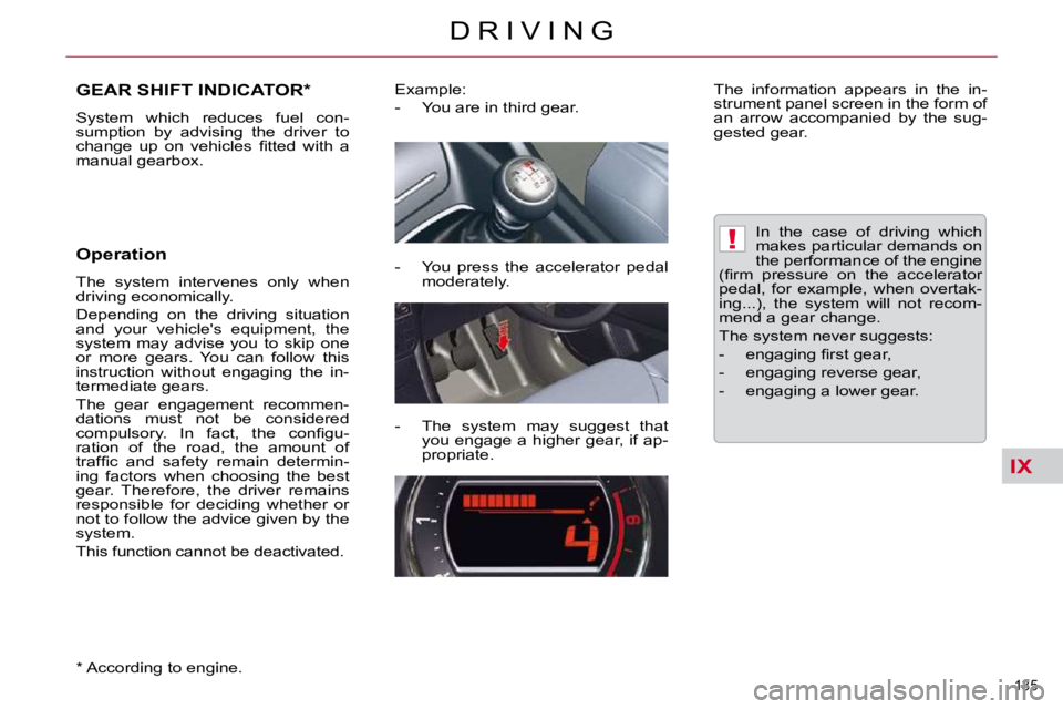 CITROEN C5 2007  Owners Manual IX
!
135 
�D �R �I �V �I �N �G
GEAR SHIFT INDICATOR *  
� �S�y�s�t�e�m�  �w�h�i�c�h�  �r�e�d�u�c�e�s�  �f�u�e�l�  �c�o�n�- 
�s�u�m�p�t�i�o�n�  �b�y�  �a�d�v�i�s�i�n�g�  �t�h�e�  �d�r�i�v�e�r�  �t�o� 
