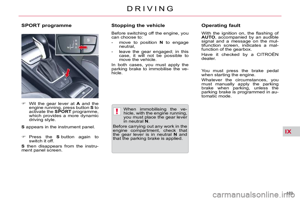 CITROEN C5 2007  Owners Manual IX
!
139 
�D �R �I �V �I �N �G
� � � �W�h�e�n�  �i�m�m�o�b�i�l�i�s�i�n�g�  �t�h�e�  �v�e�- 
�h�i�c�l�e�,� �w�i�t�h� �t�h�e� �e�n�g�i�n�e� �r�u�n�n�i�n�g�,� 
�y�o�u� �m�u�s�t� �p�l�a�c�e� �t�h�e� �g�e�