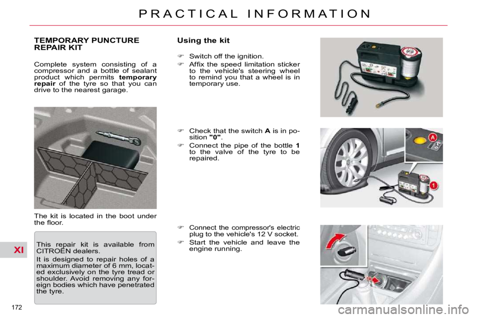 CITROEN C5 2007  Owners Manual XI
172 
�P �R �A �C �T �I �C �A �L �  �I �N �F �O �R �M �A �T �I �O �N
TEMPORARY PUNCTURE REPAIR KIT   Using the kit 
� �T�h�e�  �k�i�t�  �i�s�  �l�o�c�a�t�e�d�  �i�n�  �t�h�e�  �b�o�o�t�  �u�n�d�e�r�