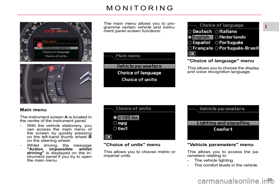 CITROEN C5 2007  Owners Manual I
25 
�M �O �N �I �T �O �R �I �N �G
� � �"�C�h�o�i�c�e� �o�f� �l�a�n�g�u�a�g�e�"� �m�e�n�u�  
� �T�h�i�s� �a�l�l�o�w�s� �y�o�u� �t�o� �c�h�o�o�s�e� �t�h�e� �d�i�s�p�l�a�y�  
�a�n�d� �v�o�i�c�e