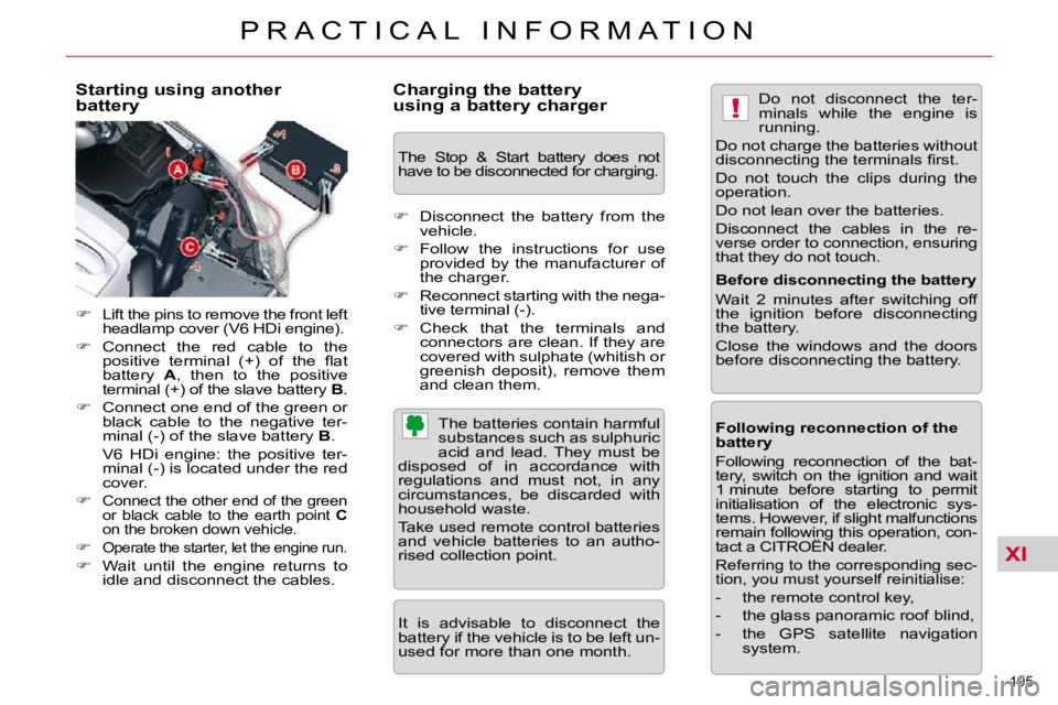 CITROEN C5 2007  Owners Manual XI
!
195 
�P �R �A �C �T �I �C �A �L �  �I �N �F �O �R �M �A �T �I �O �N
  Starting using another  
battery  
   
� � �  �L�i�f�t� �t�h�e� �p�i�n�s� �t�o� �r�e�m�o�v�e� �t�h�e� �f�r�o�n�t� �l�e�f�t