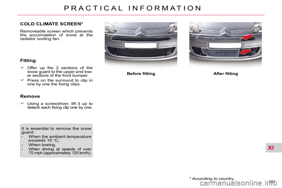 CITROEN C5 2007  Owners Manual XI
201 
�P �R �A �C �T �I �C �A �L �  �I �N �F �O �R �M �A �T �I �O �N� � �*� � � �A�c�c�o�r�d�i�n�g� �t�o� �c�o�u�n�t�r�y�.� � 
COLD CLIMATE SCREEN *  
� �R�e�m�o�v�e�a�b�l�e� �s�c�r�e�e�n� �w�h�i�c�