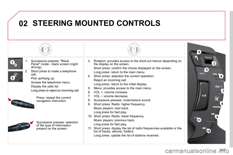 CITROEN C5 2007  Owners Manual 02
LISTMENU
1
2
4
3
5
6
7
8
9
10
11
267
 STEERING MOUNTED CONTROLS 
� � � � �1�.� �  �S�u�c�c�e�s�s�i�v�e� �p�r�e�s�s�e�s�:� �"�B�l�a�c�k� �P�a�n�e�l�"� �m�o�d�e� �-� �b�l�a�c�k� �s�c�r�e�e�n�