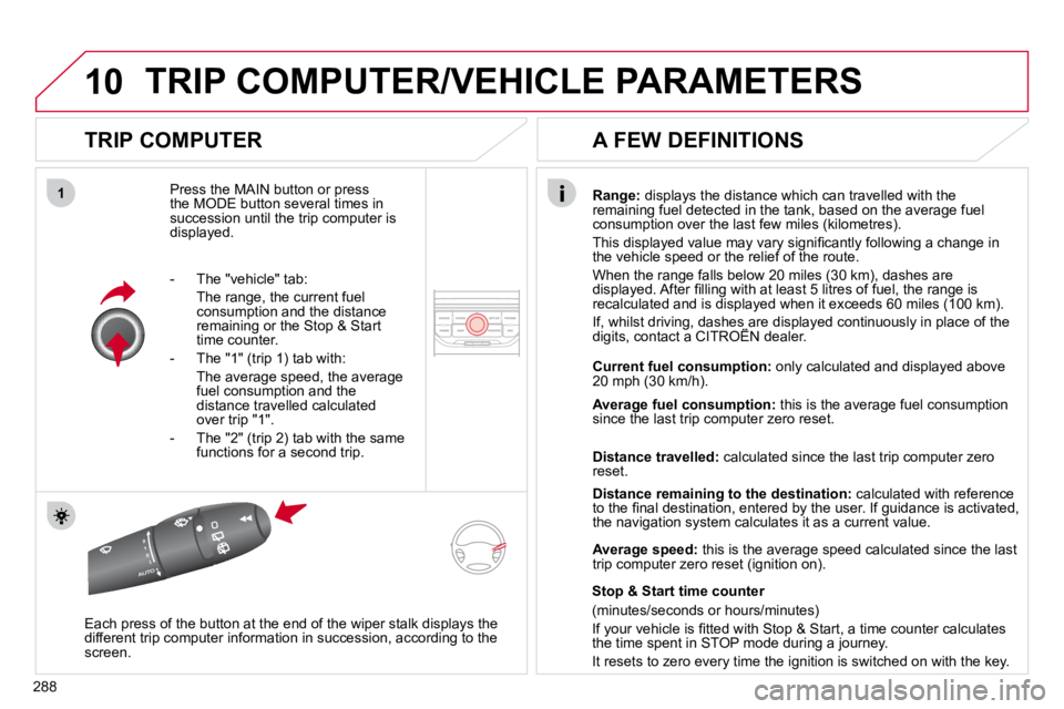 CITROEN C5 2007  Owners Manual 10
1
�2�8�8
� �T�R�I�P� �C�O�M�P�U�T�E�R�/�V�E�H�I�C�L�E� �P�A�R�A�M�E�T�E�R�S� 
  TRIP COMPUTER 
� �P�r�e�s�s� �t�h�e� �M�A�I�N� �b�u�t�t�o�n� �o�r� �p�r�e�s�s� �t�h�e� �M�O�D�E� �b�u�t�t�o�n� �s�e�v