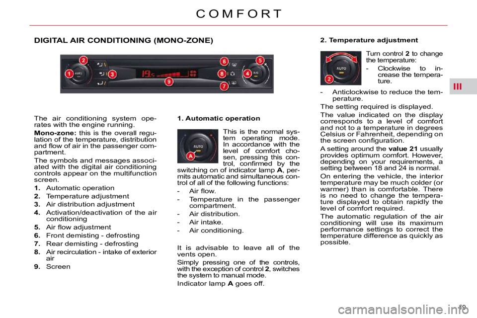 CITROEN C5 2007  Owners Manual III
�4�9� 
�C �O �M �F �O �R �T
DIGITAL AIR CONDITIONING (MONO-ZONE) 
� �T�h�i�s�  �i�s�  �t�h�e�  �n�o�r�m�a�l�  �s�y�s�- 
�t�e�m�  �o�p�e�r�a�t�i�n�g�  �m�o�d�e�.� 
�I�n�  �a�c�c�o�r�d�a�n�c�e�  �w�