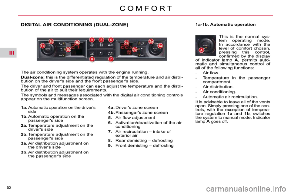 CITROEN C5 2007  Owners Manual III
52 
�C �O �M �F �O �R �T
DIGITAL AIR CONDITIONING (DUAL-ZONE) 
� �T�h�e� �a�i�r� �c�o�n�d�i�t�i�o�n�i�n�g� �s�y�s�t�e�m� �o�p�e�r�a�t�e�s� �w�i�t�h� �t�h�e� �e�n�g�i�n�e� �r�u�n�n�i�n�g�.� 
  
�D�