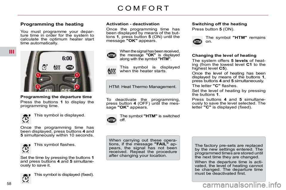 CITROEN C5 2007  Owners Manual III
�5�8� 
�C �O �M �F �O �R �T
  Programming the heating  
� �Y�o�u�  �m�u�s�t�  �p�r�o�g�r�a�m�m�e�  �y�o�u�r�  �d�e�p�a�r�- 
�t�u�r�e�  �t�i�m�e�  �i�n�  �o�r�d�e�r�  �f�o�r�  �t�h�e�  �s�y�s�t�e�m