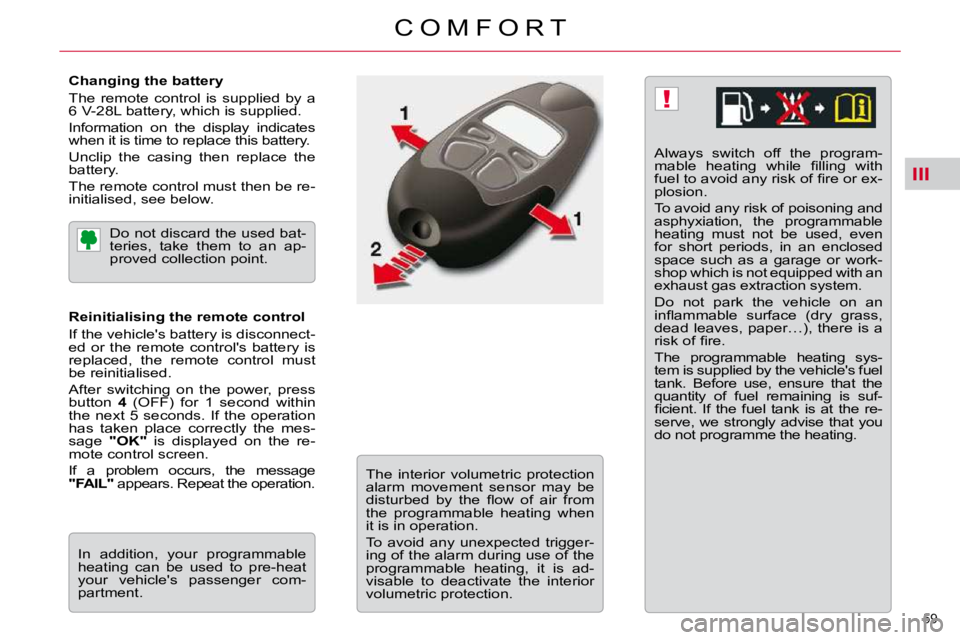 CITROEN C5 2007  Owners Manual III
!
59 
�C �O �M �F �O �R �T
  Changing the battery  
� �T�h�e�  �r�e�m�o�t�e�  �c�o�n�t�r�o�l�  �i�s�  �s�u�p�p�l�i�e�d�  �b�y�  �a�  
�6� �V�-�2�8�L� �b�a�t�t�e�r�y�,� �w�h�i�c�h� �i�s� �s�u�p�p�l