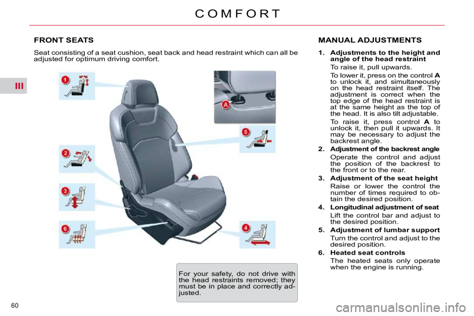 CITROEN C5 2007  Owners Manual III
60 
�C �O �M �F �O �R �T
FRONT SEATS  MANUAL ADJUSTMENTS 
   
1.     Adjustments to the height and  
angle of the head restraint    
�  �T�o� �r�a�i�s�e� �i�t�,� �p�u�l�l� �u�p�w�a�r�d�s�.� � �  
