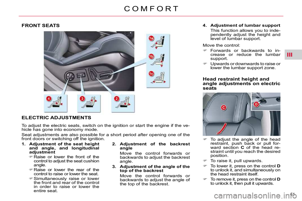 CITROEN C5 2007  Owners Manual III
61 
�C �O �M �F �O �R �T
FRONT SEATS 
 ELECTRIC ADJUSTMENTS 
� �T�o� �a�d�j�u�s�t� �t�h�e� �e�l�e�c�t�r�i�c� �s�e�a�t�s�,� �s�w�i�t�c�h� �o�n� �t�h�e� �i�g�n�i�t�i�o�n� �o�r� �s�t�a�r�t� �t�h�e� �