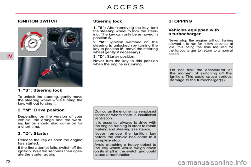 CITROEN C5 2007  Owners Manual IV
70 
�A �C �C �E �S �S
 STOPPING 
� �D�o�  �n�o�t�  �ﬂ� �i�c�k�  �t�h�e�  �a�c�c�e�l�e�r�a�t�o�r�  �a�t�  
�t�h�e�  �m�o�m�e�n�t�  �o�f�  �s�w�i�t�c�h�i�n�g�  �o�f�f�  �t�h�e� 
�i�g�n�i�t�i�o�n�.�