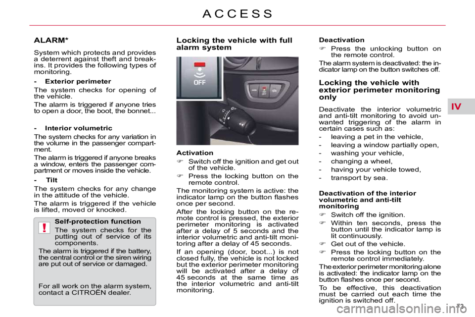 CITROEN C5 2007  Owners Manual IV
!
73 
�A �C �C �E �S �S
ALARM *  
� �S�y�s�t�e�m� �w�h�i�c�h� �p�r�o�t�e�c�t�s� �a�n�d� �p�r�o�v�i�d�e�s�  
�a�  �d�e�t�e�r�r�e�n�t�  �a�g�a�i�n�s�t�  �t�h�e�f�t�  �a�n�d�  �b�r�e�a�k�-
�i�n�s�.� �