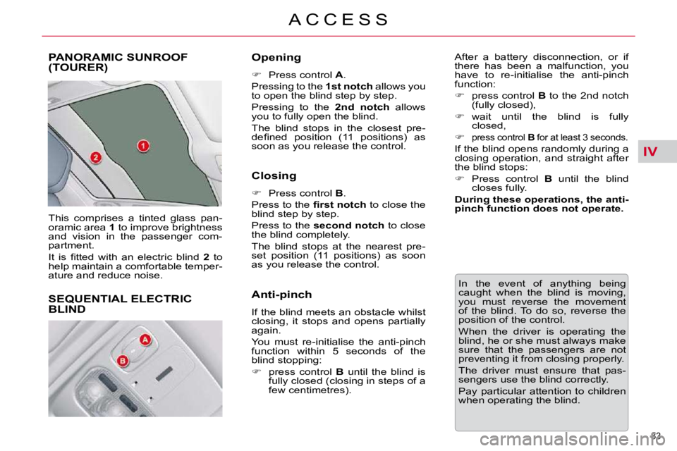 CITROEN C5 2007  Owners Manual IV
�8�3� 
�A �C �C �E �S �S
PANORAMIC SUNROOF (TOURER) 
� �T�h�i�s�  �c�o�m�p�r�i�s�e�s�  �a�  �t�i�n�t�e�d�  �g�l�a�s�s�  �p�a�n�- 
�o�r�a�m�i�c� �a�r�e�a� � 1� � �t�o� �i�m�p�r�o�v�e� �b�r�i�g�h�t�n