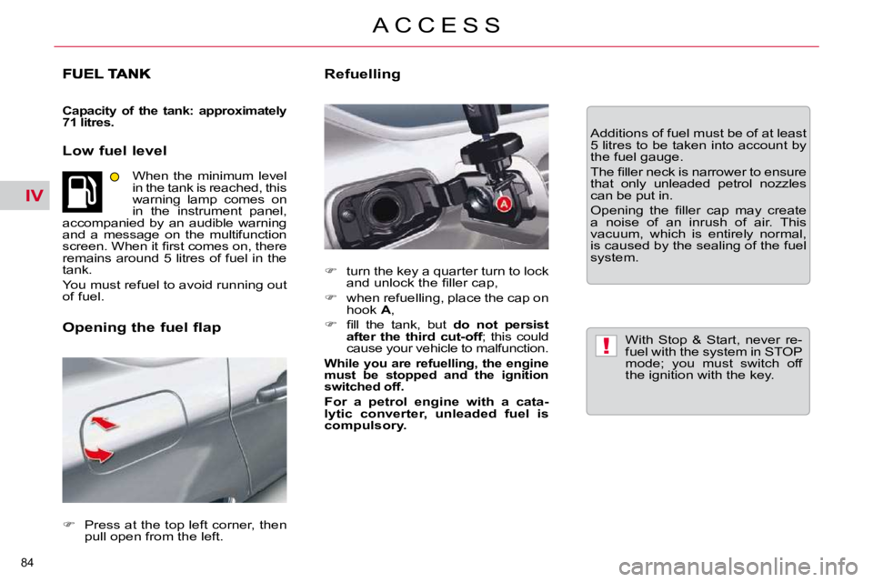 CITROEN C5 2007  Owners Manual IV
!
�8�4� 
�A �C �C �E �S �S
  
�C�a�p�a�c�i�t�y�  �o�f�  �t�h�e�  �t�a�n�k�:�  �a�p�p�r�o�x�i�m�a�t�e�l�y�  
71 litres.   
  Low fuel level 
� �W�h�e�n�  �t�h�e�  �m�i�n�i�m�u�m�  �l�e�v�e�l� 
�i�n�