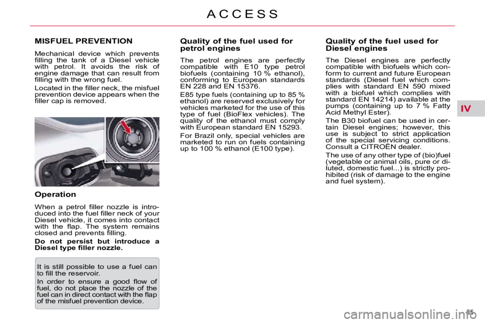 CITROEN C5 2007  Owners Manual IV
�8�5� 
�A �C �C �E �S �S
           Quality of the fuel used for  
petrol engines  
� � �T�h�e�  �p�e�t�r�o�l�  �e�n�g�i�n�e�s�  �a�r�e�  �p�e�r�f�e�c�t�l�y�  
�c�o�m�p�a�t�i�b�l�e�  �w�i�t�h�  �E�