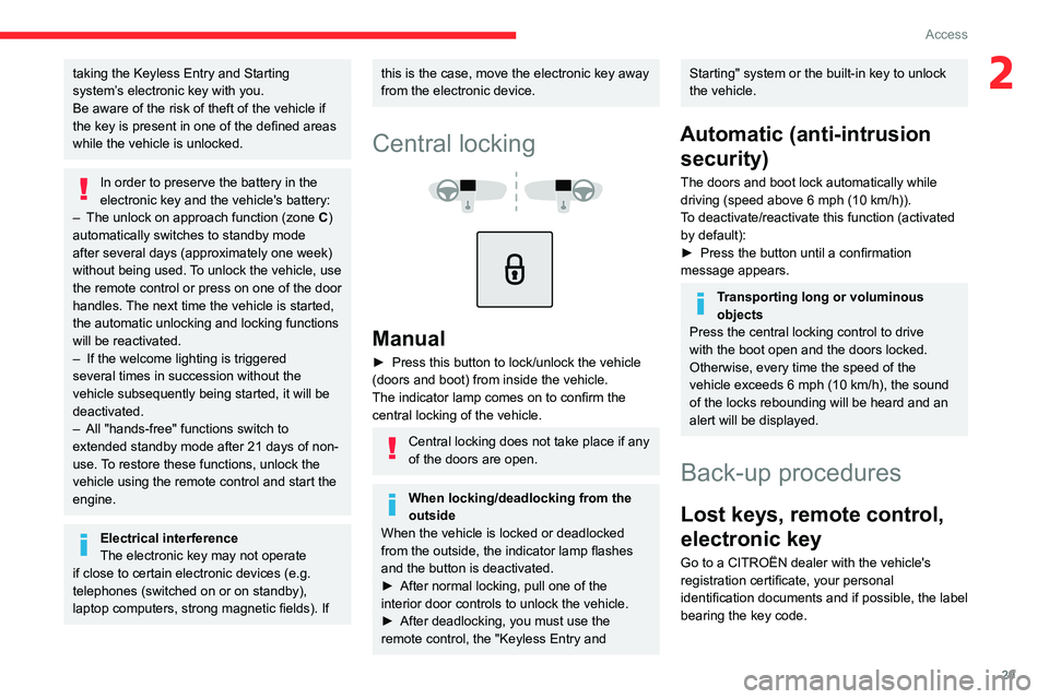 CITROEN C5 X 2023  Owners Manual 29
Access
2taking the Keyless Entry and Starting 
system’s electronic key with you.
Be aware of the risk of theft of the vehicle if 
the key is present in one of the defined areas 
while the vehicle