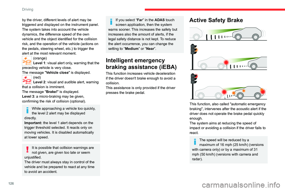 CITROEN C5 X 2022 Owners Manual 126
Driving
by the driver, different levels of alert may be
triggered and displayed on the instrument panel.
The system takes into account the vehicle
dynamics, the difference speed of the own
vehi CITROEN C5 X 2022 Owners Manual 126
Driving
by the driver, different levels of alert may be
triggered and displayed on the instrument panel.
The system takes into account the vehicle
dynamics, the difference speed of the own
vehi