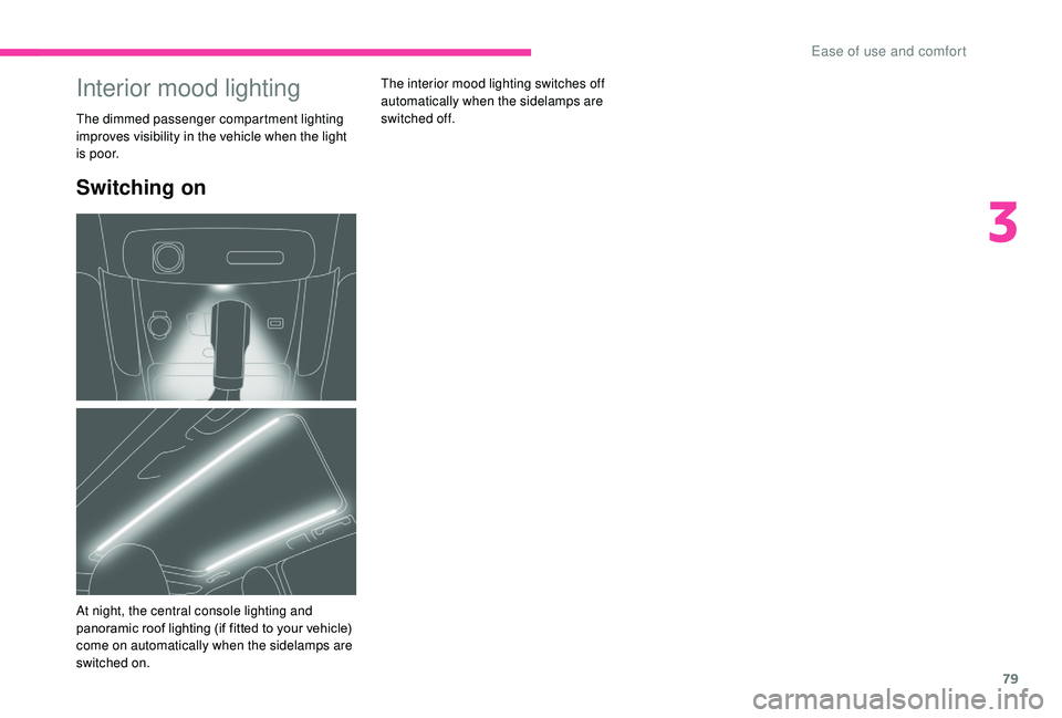 CITROEN C3 AIRCROSS 2022  Owners Manual 79
Switching on
The interior mood lighting switches off 
automatically when the sidelamps are 
switched
 
off.Interior mood lighting
The dimmed passenger compartment lighting 
improves visibility in t