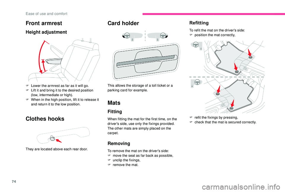 CITROEN C3 AIRCROSS 2020  Owners Manual 74
Front armrest
Height adjustment
Clothes hooks
They are located above each rear door.
Card holder
F Lower the armrest as far as it will go.
F L ift it and bring it to the desired position 
(low, int