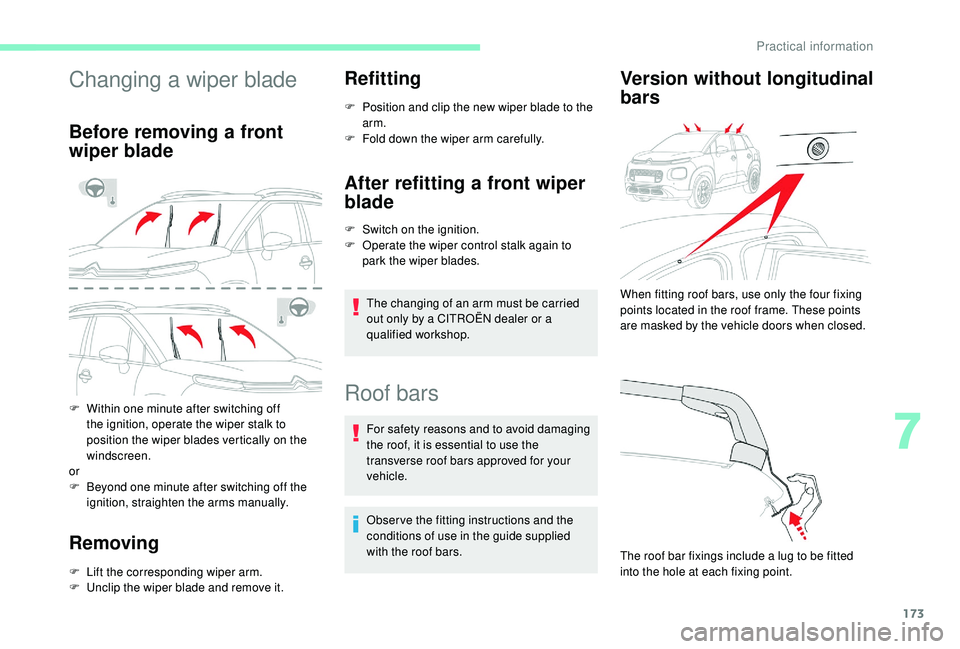 CITROEN C3 AIRCROSS 2018  Owners Manual 173
Changing a wiper blade
Before removing a front 
wiper blade
F Within one minute after switching off the ignition, operate the wiper stalk to 
position the wiper blades vertically on the 
windscree