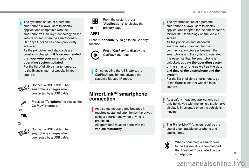 CITROEN C3 AIRCROSS 2018  Owners Manual 17
The synchronisation of a personal 
smartphone allows users to display 
applications compatible with the 
smartphone's CarPlay
® technology on the 
v
ehicle screen when the smartphone's 
Ca