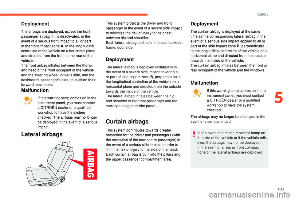 CITROEN C3 AIRCROSS 2017  Owners Manual 103
Deployment
The airbags are deployed, except the front 
passenger airbag if it is deactivated, in the 
event of a serious front impact to all or part 
of the front impact zone A, in the longitudina