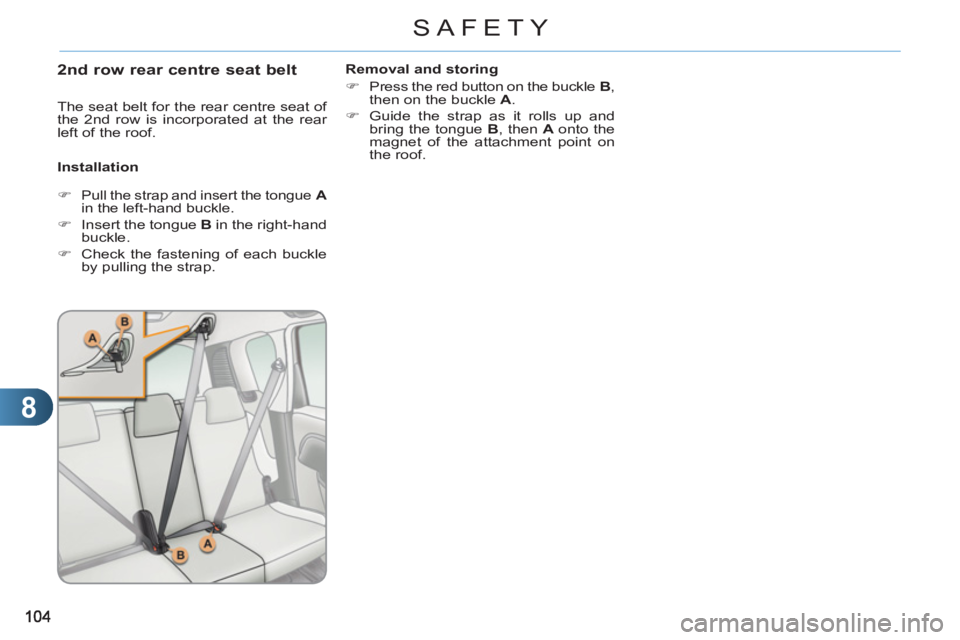 CITROEN C3 PICASSO 2009  Owners Manual 8
SAFETY
   
2 nd  row rear centre seat belt
 
 
Installation    
Removal and storing 
   
 
�) 
  Press the red button on the buckle  B 
, 
then on the buckle  A 
. 
   
�) 
  Guide the strap as it r