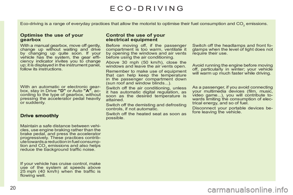 CITROEN C3 PICASSO 2009  Owners Manual 20
ECO-DRIVING 
  Eco-driving is a range of everyday practices that allow the motorist to optimise their fuel consumption and CO2 emissions. 
Optimise the use of your gearbox
 
 
With a manual gearbox