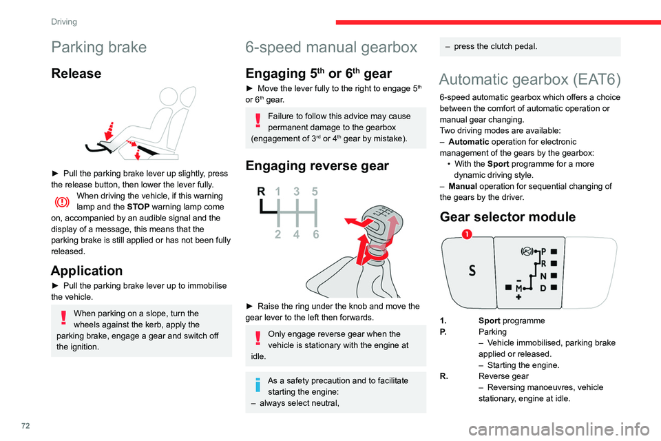 CITROEN C4 CACTUS 2023  Owners Manual 72
Driving
N.Neutral
– Vehicle immobilised, parking brake 
applied.
–  Starting the engine.
D. Automatic operation
M. + / - Manual operation
► To move up / down through the 
gears, move backward